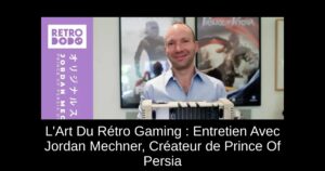 L'Art Du Rétro Gaming : Entretien Avec Jordan Mechner, Créateur de Prince Of Persia