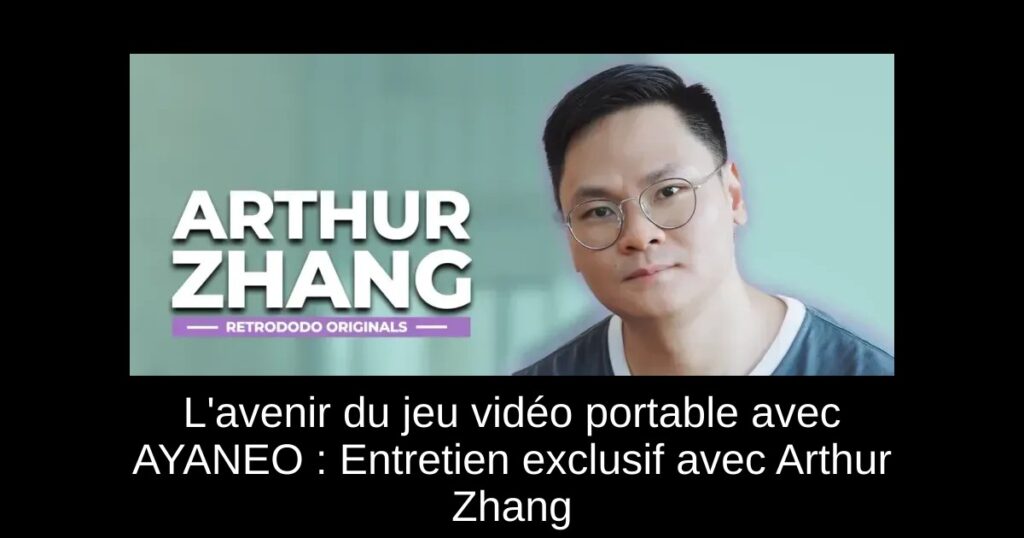 L&rsquo;avenir du jeu vidéo portable avec AYANEO : Entretien exclusif avec Arthur Zhang