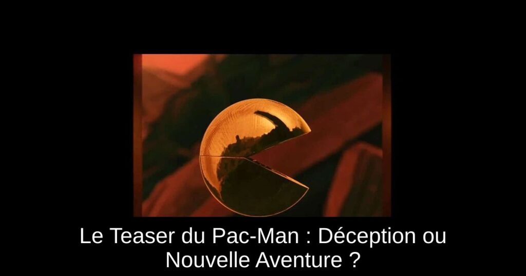 Le Teaser du Pac-Man : Déception ou Nouvelle Aventure ?