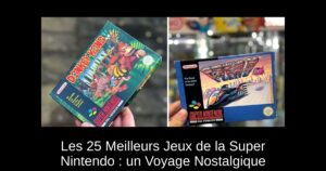 Les 25 Meilleurs Jeux de la Super Nintendo : un Voyage Nostalgique