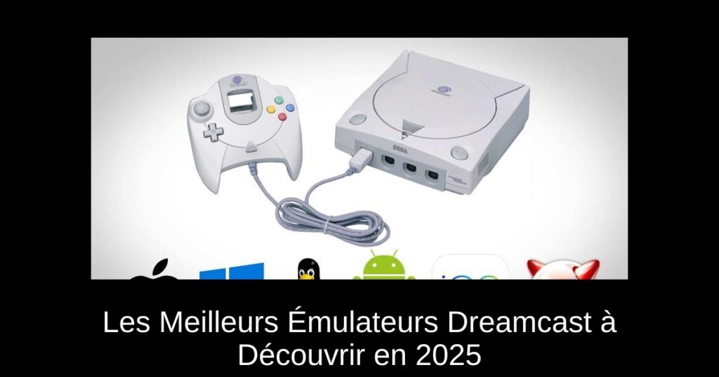 Les Meilleurs Émulateurs Dreamcast à Découvrir en 2025