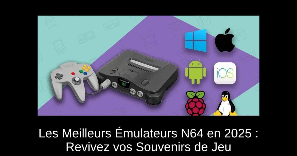 Les Meilleurs Émulateurs N64 en 2025 : Revivez vos Souvenirs de Jeu