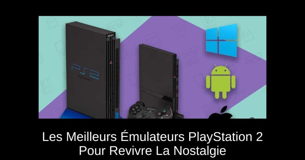 Les Meilleurs Émulateurs PlayStation 2 Pour Revivre La Nostalgie
