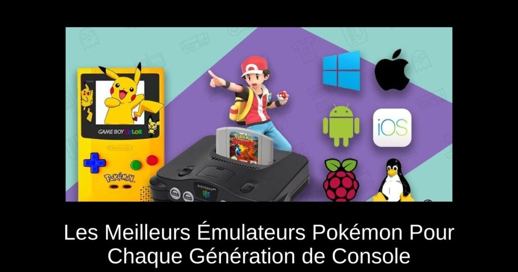 Les Meilleurs Émulateurs Pokémon Pour Chaque Génération de Console
