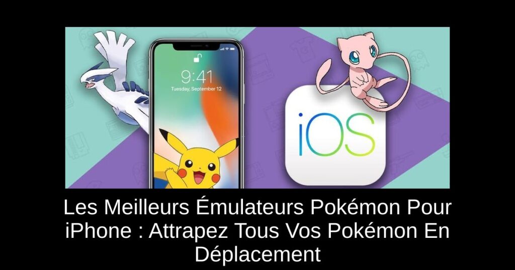 Les Meilleurs Émulateurs Pokémon Pour iPhone : Attrapez Tous Vos Pokémon En Déplacement
