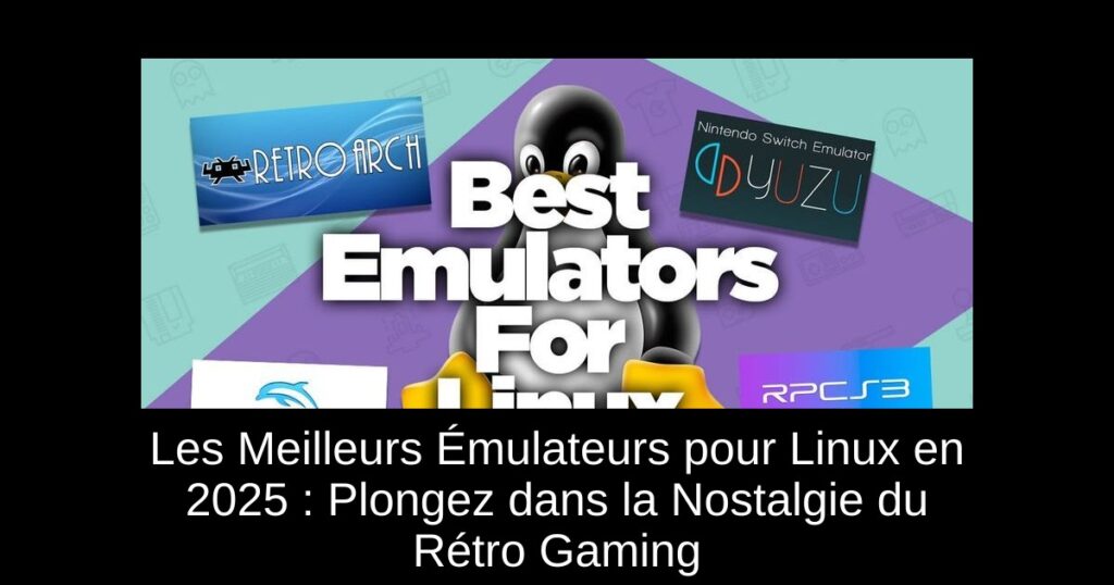 Les Meilleurs Émulateurs pour Linux en 2025 : Plongez dans la Nostalgie du Rétro Gaming