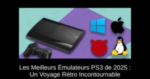 Les Meilleurs Émulateurs PS3 de 2025 : Un Voyage Rétro Incontournable
