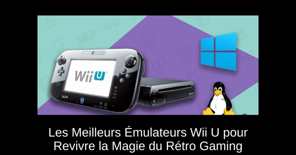 Les Meilleurs Émulateurs Wii U pour Revivre la Magie du Rétro Gaming