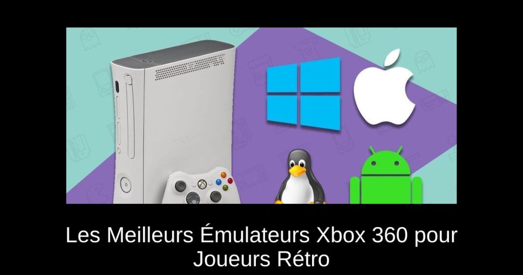 Les Meilleurs Émulateurs Xbox 360 pour Joueurs Rétro