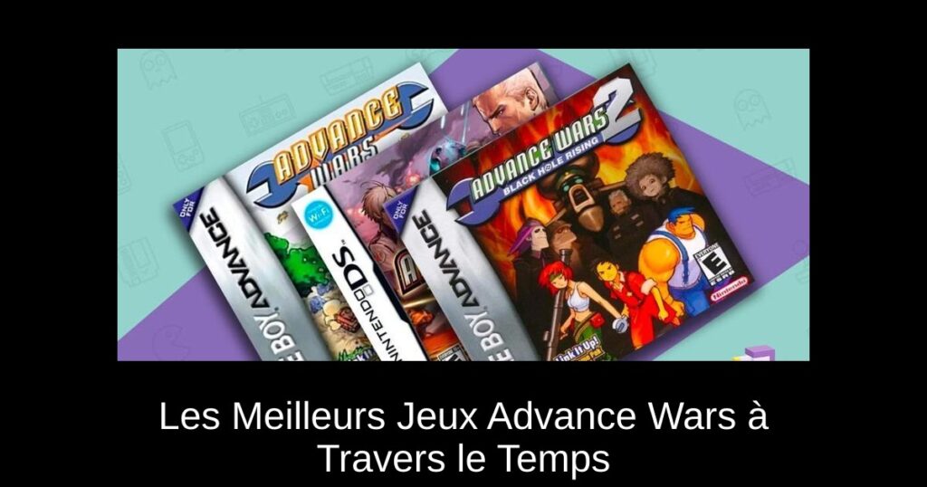 Les Meilleurs Jeux Advance Wars à Travers le Temps