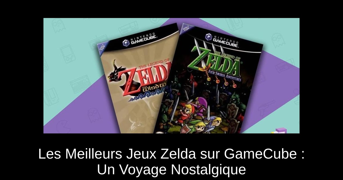 Les Meilleurs Jeux Zelda sur GameCube : Un Voyage Nostalgique