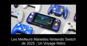 Les Meilleurs Manettes Nintendo Switch de 2025 : Un Voyage Rétro