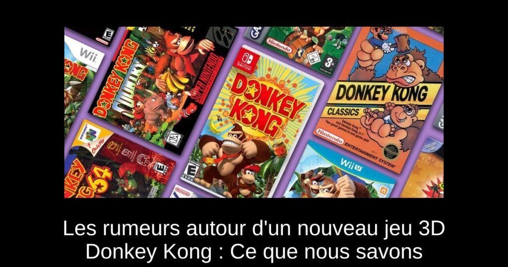 Les rumeurs autour d&rsquo;un nouveau jeu 3D Donkey Kong : Ce que nous savons