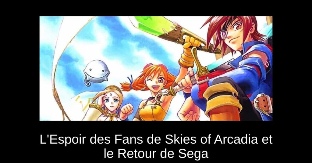 L&rsquo;Espoir des Fans de Skies of Arcadia et le Retour de Sega