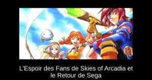 L'Espoir des Fans de Skies of Arcadia et le Retour de Sega
