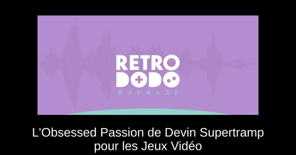 L&rsquo;Obsessed Passion de Devin Supertramp pour les Jeux Vidéo