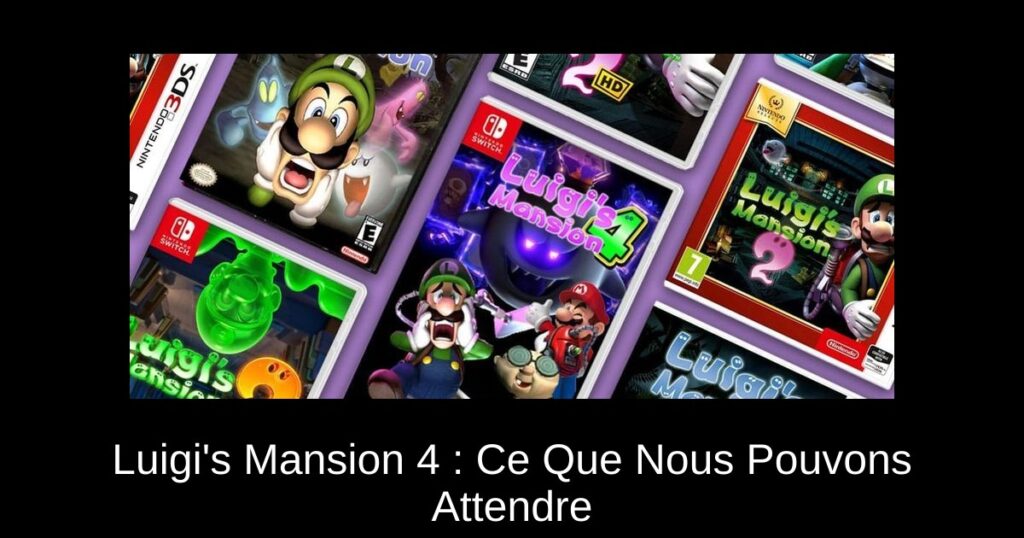 Luigi&rsquo;s Mansion 4 : Ce Que Nous Pouvons Attendre