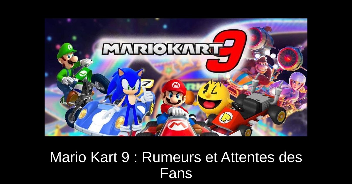 Mario Kart 9 : Rumeurs et Attentes des Fans