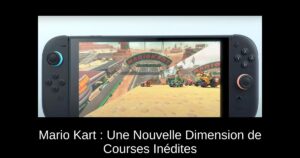 Mario Kart : Une Nouvelle Dimension de Courses Inédites