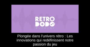 Plongée dans l'univers rétro : Les innovations qui redéfinissent notre passion du jeu