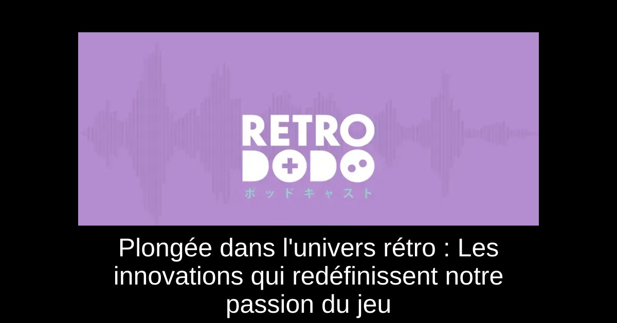 Plongée dans l'univers rétro : Les innovations qui redéfinissent notre passion du jeu