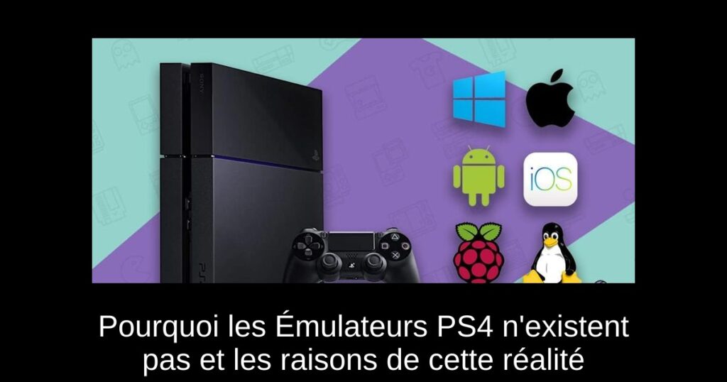 Pourquoi les Émulateurs PS4 n&rsquo;existent pas et les raisons de cette réalité
