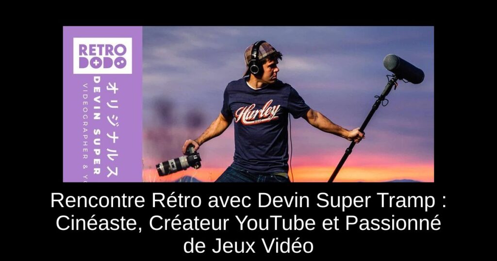 Rencontre Rétro avec Devin Super Tramp : Cinéaste, Créateur YouTube et Passionné de Jeux Vidéo