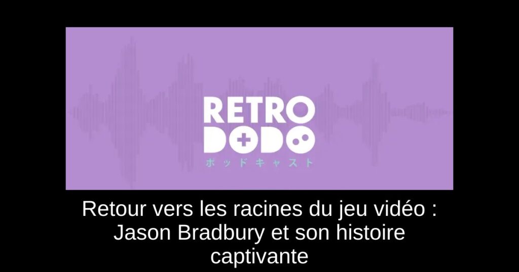 Retour vers les racines du jeu vidéo : Jason Bradbury et son histoire captivante