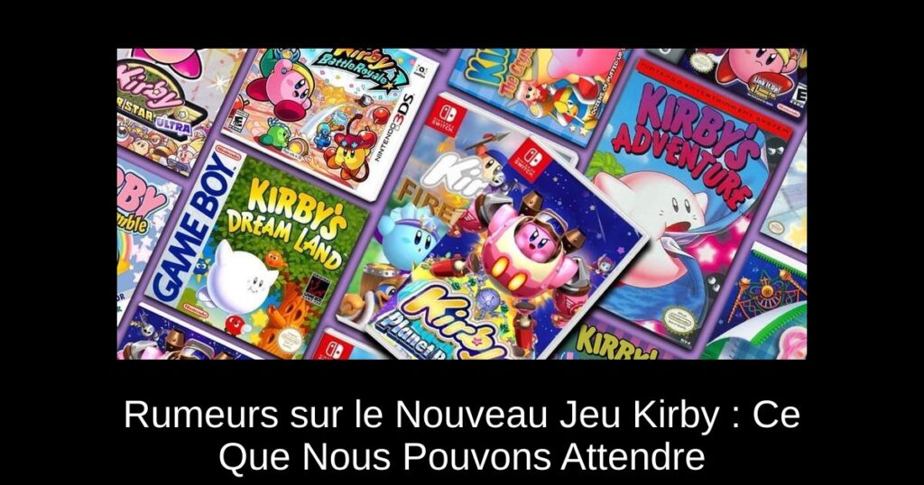 Rumeurs sur le Nouveau Jeu Kirby : Ce Que Nous Pouvons Attendre