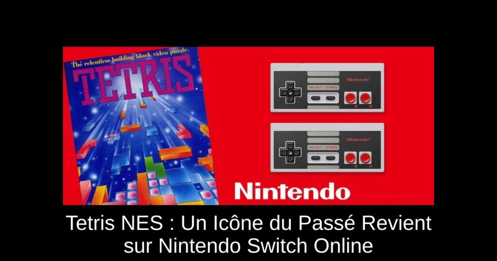 Tetris NES : Un Icône du Passé Revient sur Nintendo Switch Online