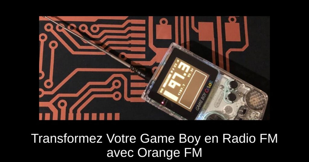 Transformez Votre Game Boy en Radio FM avec Orange FM