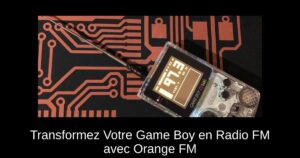 Transformez Votre Game Boy en Radio FM avec Orange FM