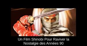 Un Film Shinobi Pour Raviver la Nostalgie des Années 90