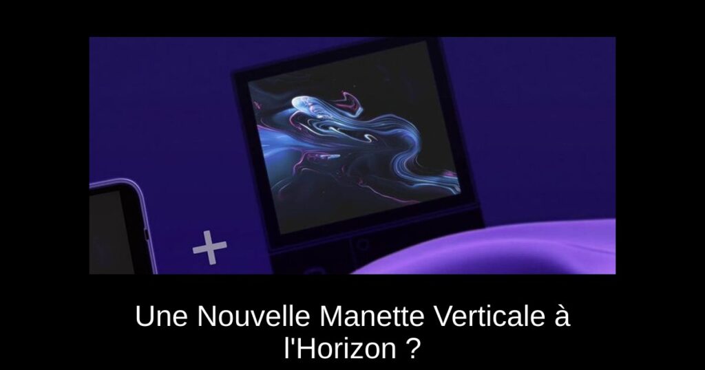 Une Nouvelle Manette Verticale à l&rsquo;Horizon ?