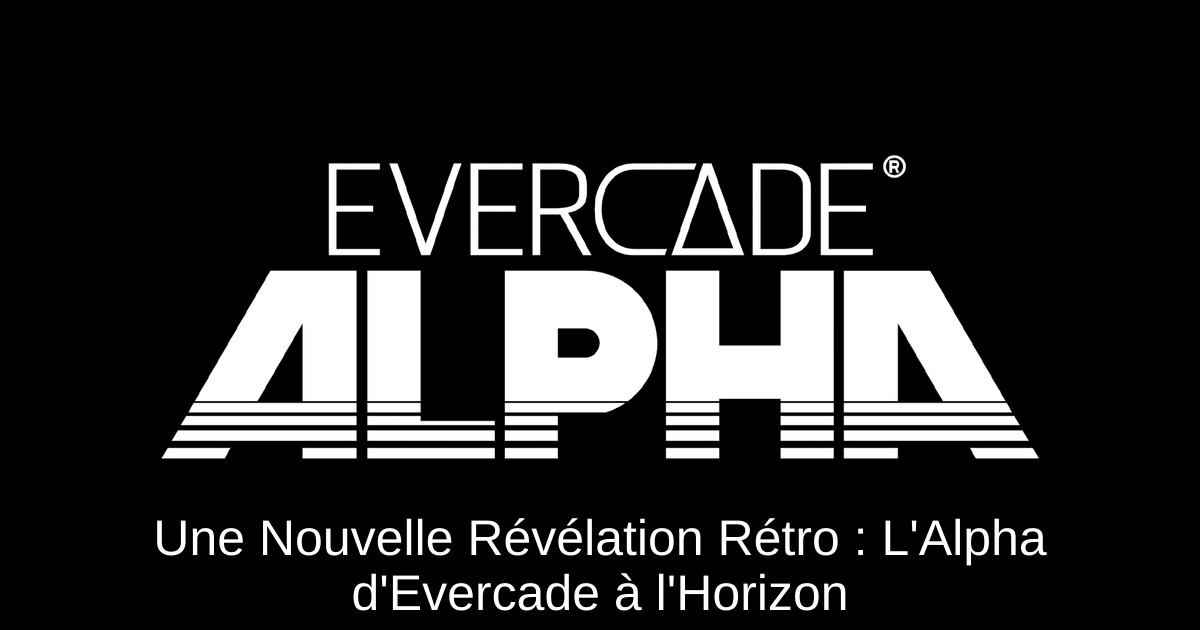 Une Nouvelle Révélation Rétro : L'Alpha d'Evercade à l'Horizon
