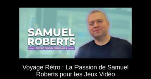 Voyage Rétro : La Passion de Samuel Roberts pour les Jeux Vidéo