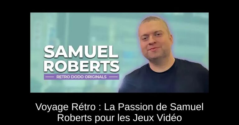 Voyage Rétro : La Passion de Samuel Roberts pour les Jeux Vidéo