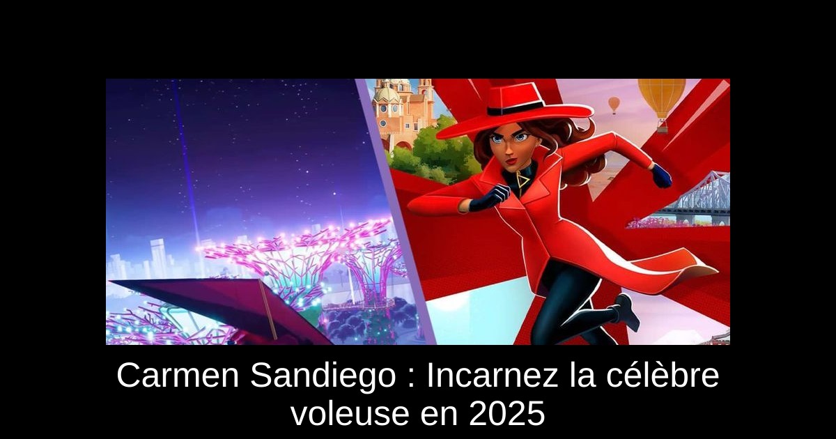 Carmen Sandiego : Incarnez la célèbre voleuse en 2025