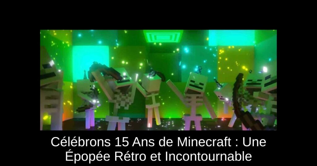 Célébrons 15 Ans de Minecraft : Une Épopée Rétro et Incontournable