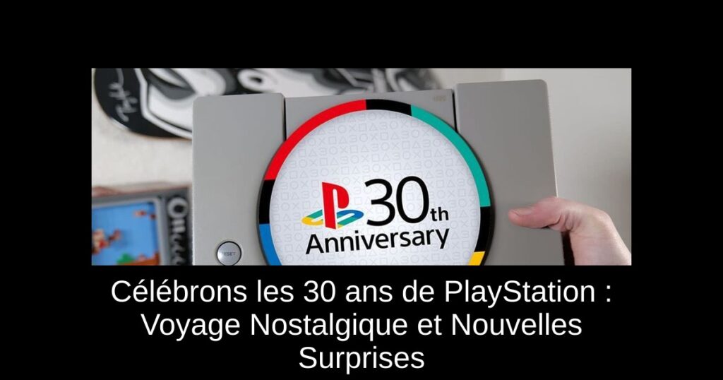 Célébrons les 30 ans de PlayStation : Voyage Nostalgique et Nouvelles Surprises