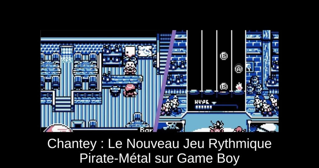Chantey : Le Nouveau Jeu Rythmique Pirate-Métal sur Game Boy