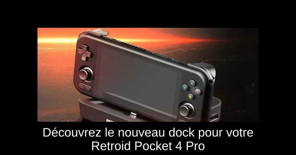 Découvrez le nouveau dock pour votre Retroid Pocket 4 Pro