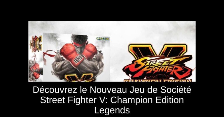 Découvrez le Nouveau Jeu de Société Street Fighter V: Champion Edition Legends