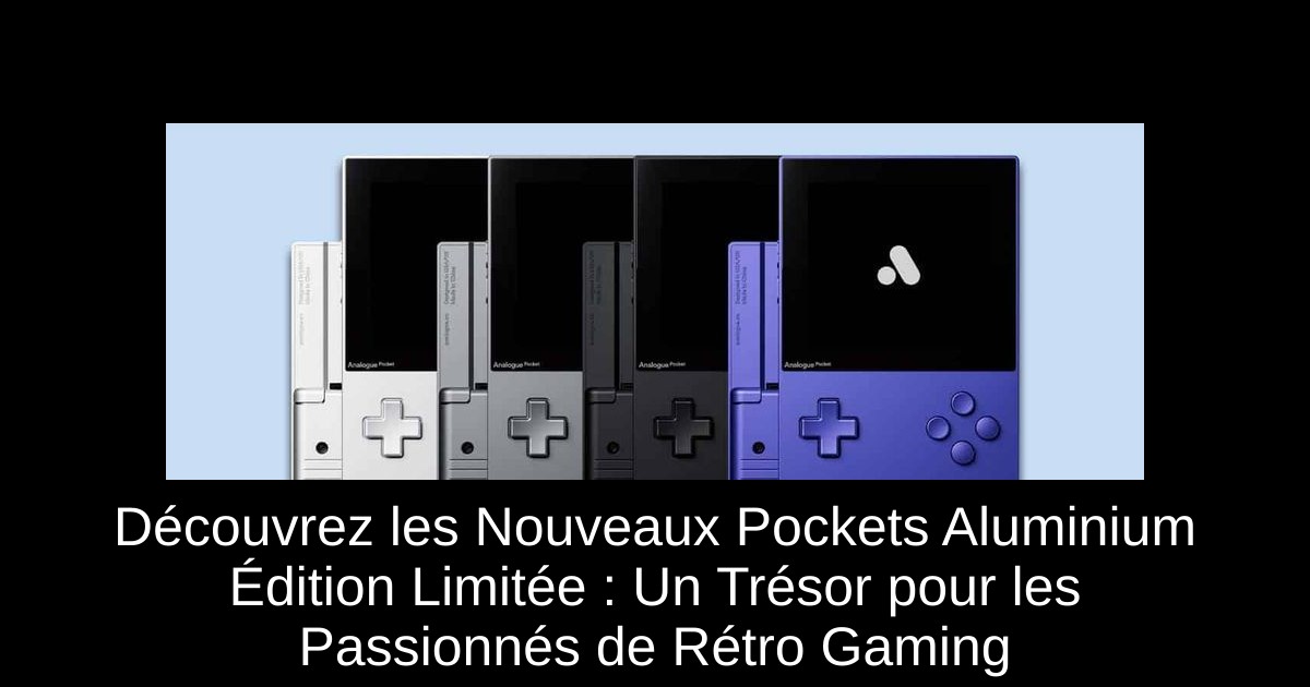 Découvrez les Nouveaux Pockets Aluminium Édition Limitée : Un Trésor pour les Passionnés de Rétro Gaming