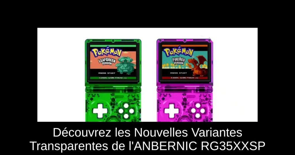 Découvrez les Nouvelles Variantes Transparentes de l’ANBERNIC RG35XXSP