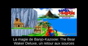 La magie de Banjo-Kazooie: The Bear Waker Deluxe, un retour aux sources