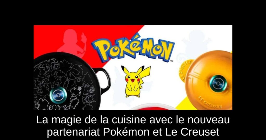 La magie de la cuisine avec le nouveau partenariat Pokémon et Le Creuset