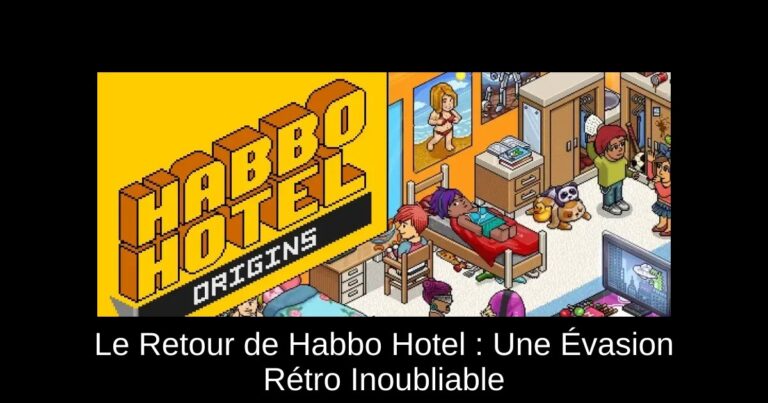 Le Retour de Habbo Hotel : Une Évasion Rétro Inoubliable