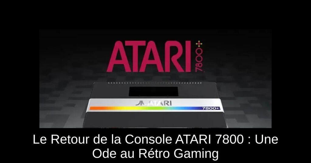 Le Retour de la Console ATARI 7800+ : Une Ode au Rétro Gaming