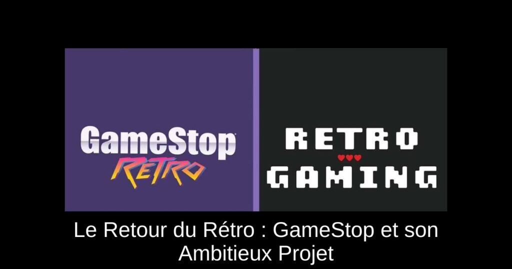 Le Retour du Rétro : GameStop et son Ambitieux Projet